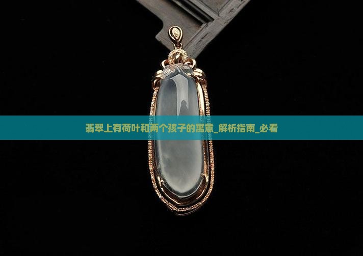 翡翠上有荷叶和两个孩子的寓意