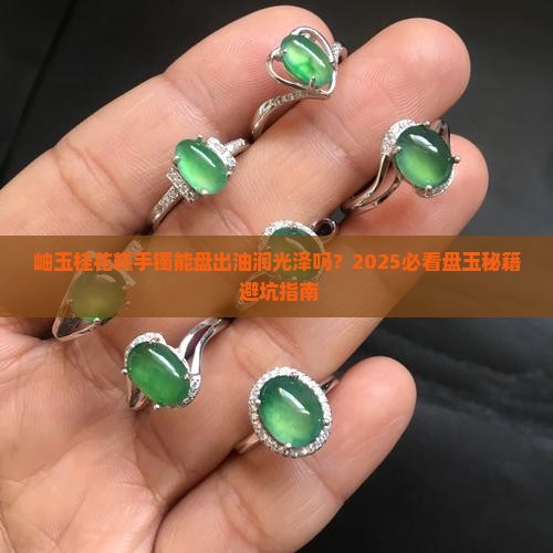 岫玉桂花糕手镯可以盘透盘润吗 岫玉桂花糕手镯可以盘透盘润吗