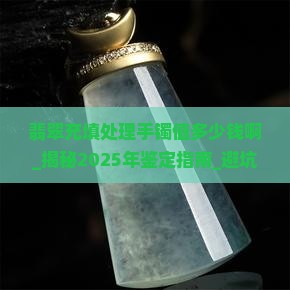 翡翠充填处理手镯值多少钱啊