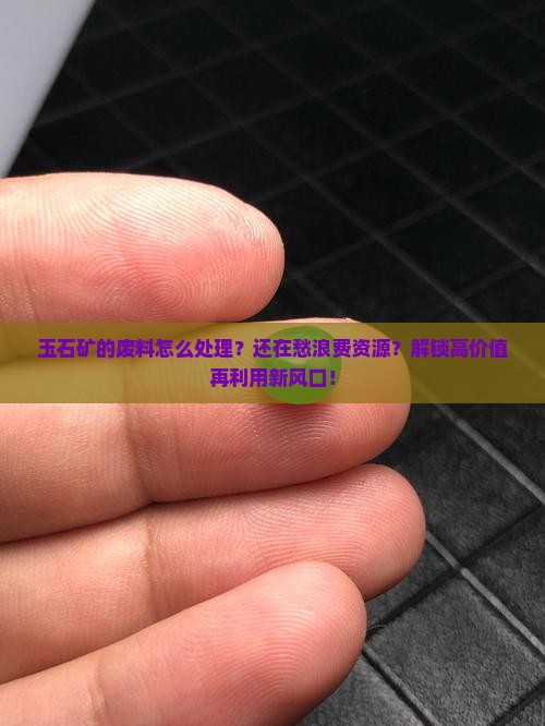 玉石矿的废料怎么处理