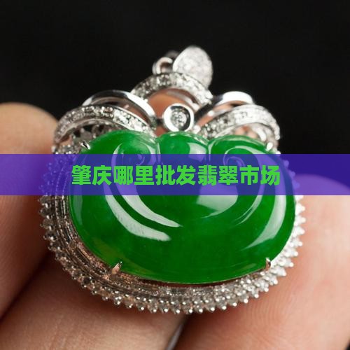 肇庆哪里批发翡翠