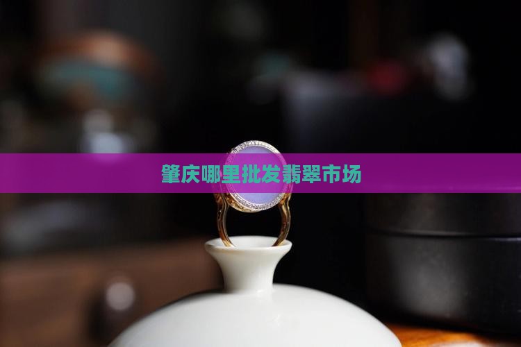 肇庆哪里批发翡翠