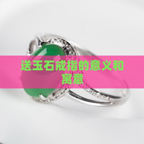 送玉石戒指的意义和寓意