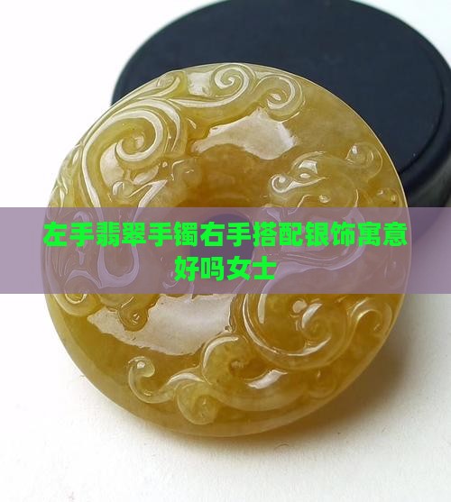 翡翠搭配银饰寓意好吗女士