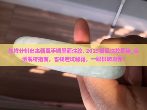 怎样分辨出来翡翠手镯里面注胶