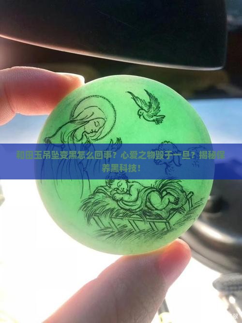 和田玉吊坠变黑怎么回事