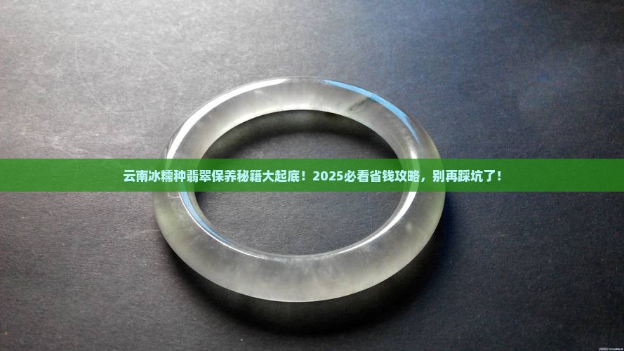 云南冰糯种翡翠怎么保养