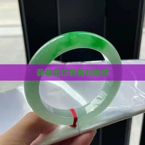 缅甸翡翠出口中国的有利条件