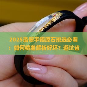 翡翠手镯原石怎么挑选好坏