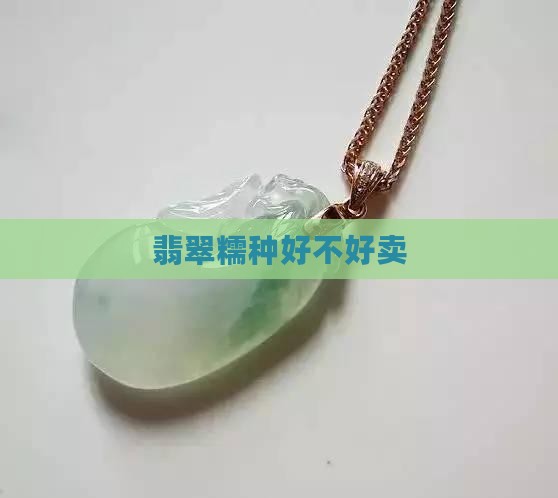 糯种的翡翠好不好卖