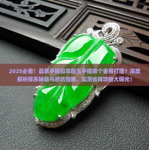 翡翠手镯好打理还是羊脂玉手镯好打理