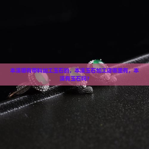本溪哪有带料加工玉石的