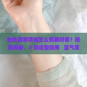粉色翡翠项链怎么佩戴好看