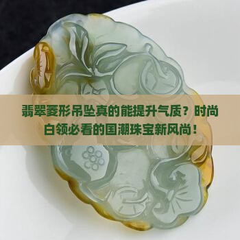 翡翠菱形吊坠真的能提升气质？时尚白领必看的国潮珠宝新风尚！