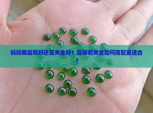 妈妈戴翡翠好还是黄金好？翡翠和黄金如何搭配更适合？