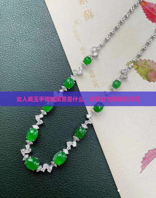 女人戴玉手镯的寓意是什么，详解女性佩戴的深意
