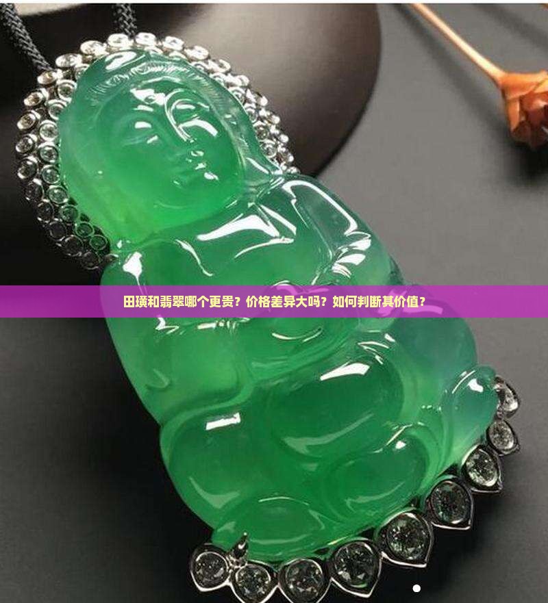 田璜和翡翠哪个更贵？价格差异大吗？如何判断其价值？