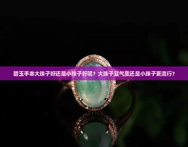 碧玉手串大珠子好还是小珠子好呢？大珠子显气质还是小珠子更流行？