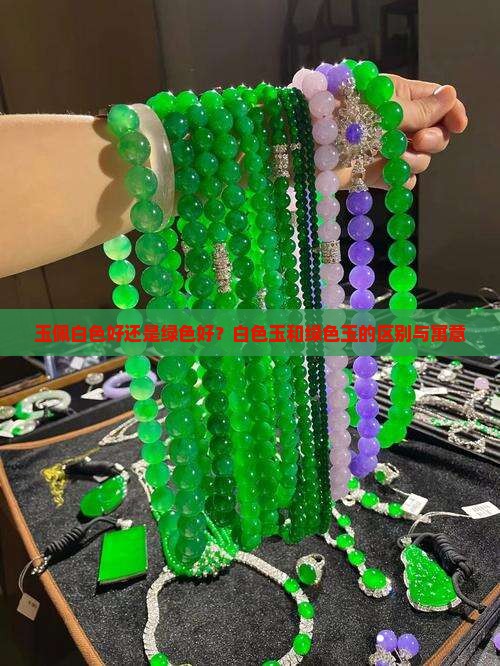 玉佩白色好还是绿色好？白色玉和绿色玉的区别与寓意