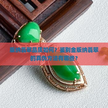 版纳翡翠品质如何？鉴别金版纳翡翠的真伪方法有哪些？