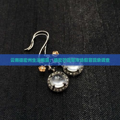 云南德宏州生活揭露：德宏芒翡翠市场假冒现象调查
