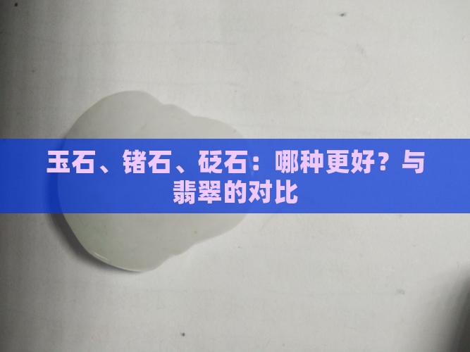 玉石、锗石、砭石：哪种更好？与翡翠的对比