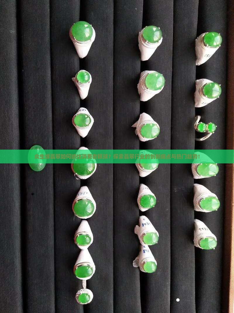 众生缘翡翠如何抓住消费者眼球？探索翡翠行业的创新痛点与热门趋势！