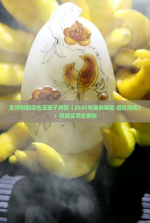 怎样辨别深色玉镯子真假