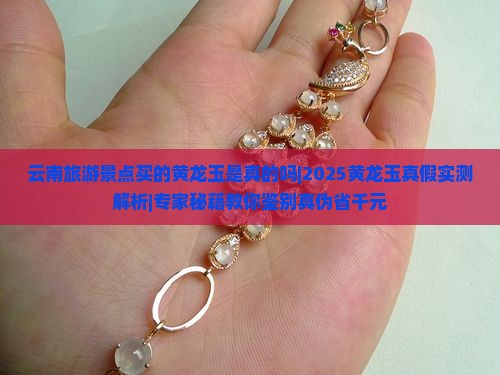 云南旅游景点买的黄龙玉是真的吗吗