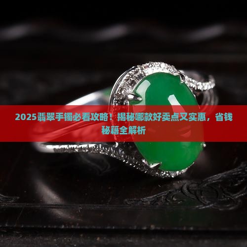 翡翠手镯哪一款好卖点又实惠