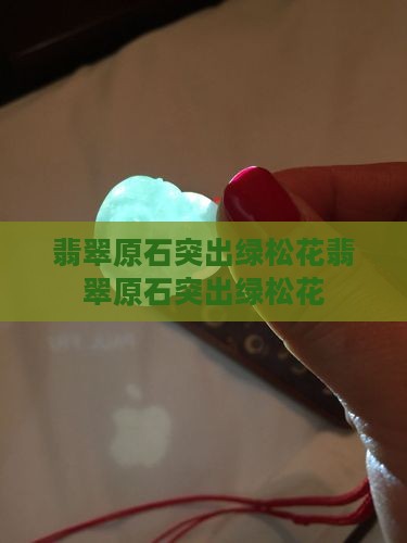 翡翠原石突出绿松花