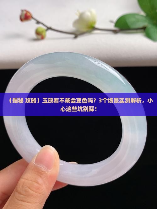 玉放着不戴会变色吗