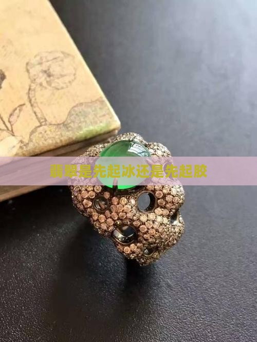 翡翠是先起冰还是先起胶