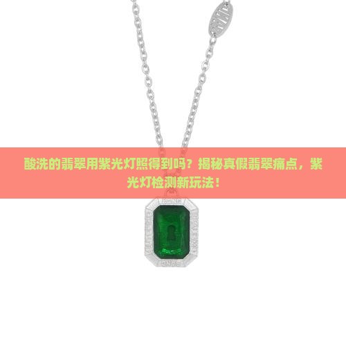 酸洗的翡翠用紫光灯照的到吗