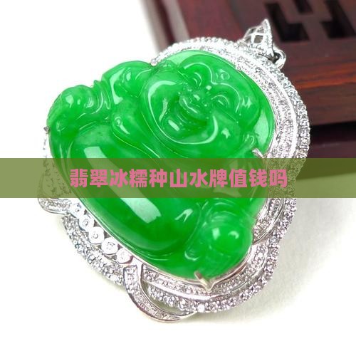 翡翠冰糯种山水牌值钱吗