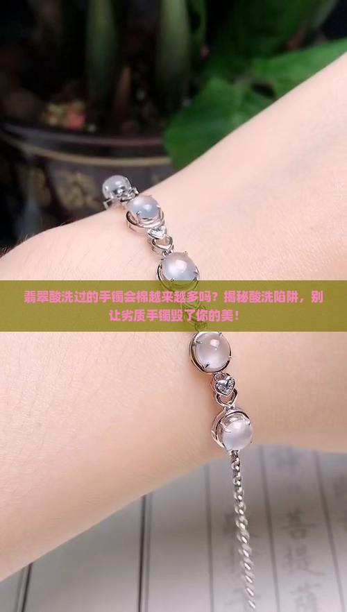 翡翠酸洗过的手镯会棉越来越多吗
