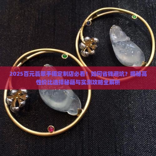 百元翡翠手镯定制店推荐