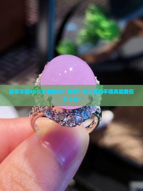 翡翠手镯40公斤能戴吗