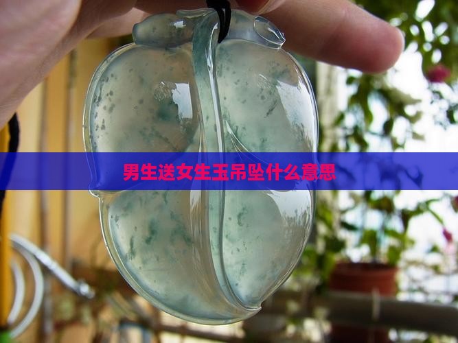 男生送女生玉吊坠什么意思