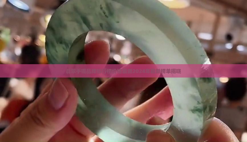 翡翠手镯品牌排行榜价格最新