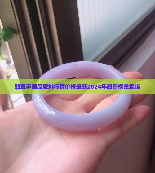 翡翠手镯品牌排行榜价格最新