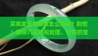 买黄龙玉有棉絮怎么办呢