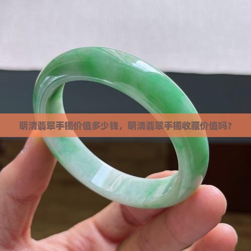 明清翡翠手镯价值多少钱