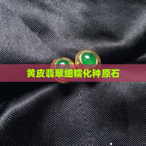 黄皮细糯化种翡翠原石