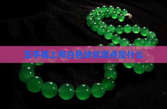 玉手镯上有白色块状斑点是什么