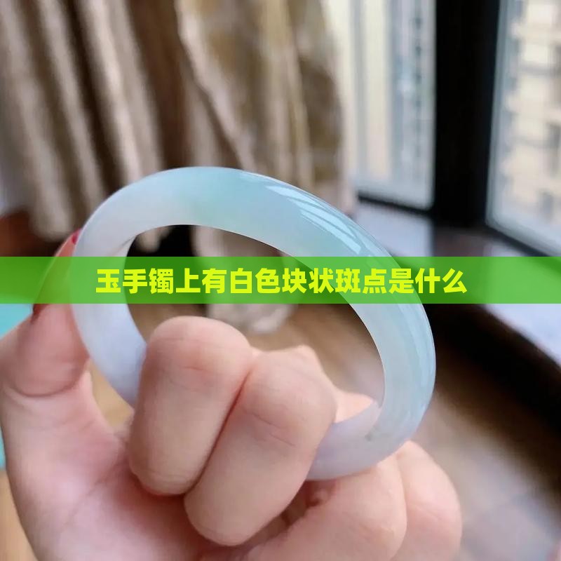 玉手镯上有白色块状斑点是什么
