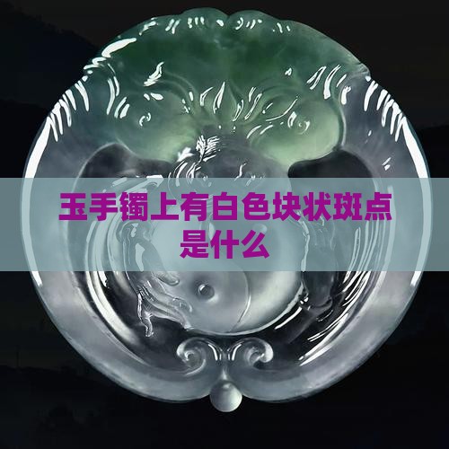 玉手镯上有白色块状斑点是什么