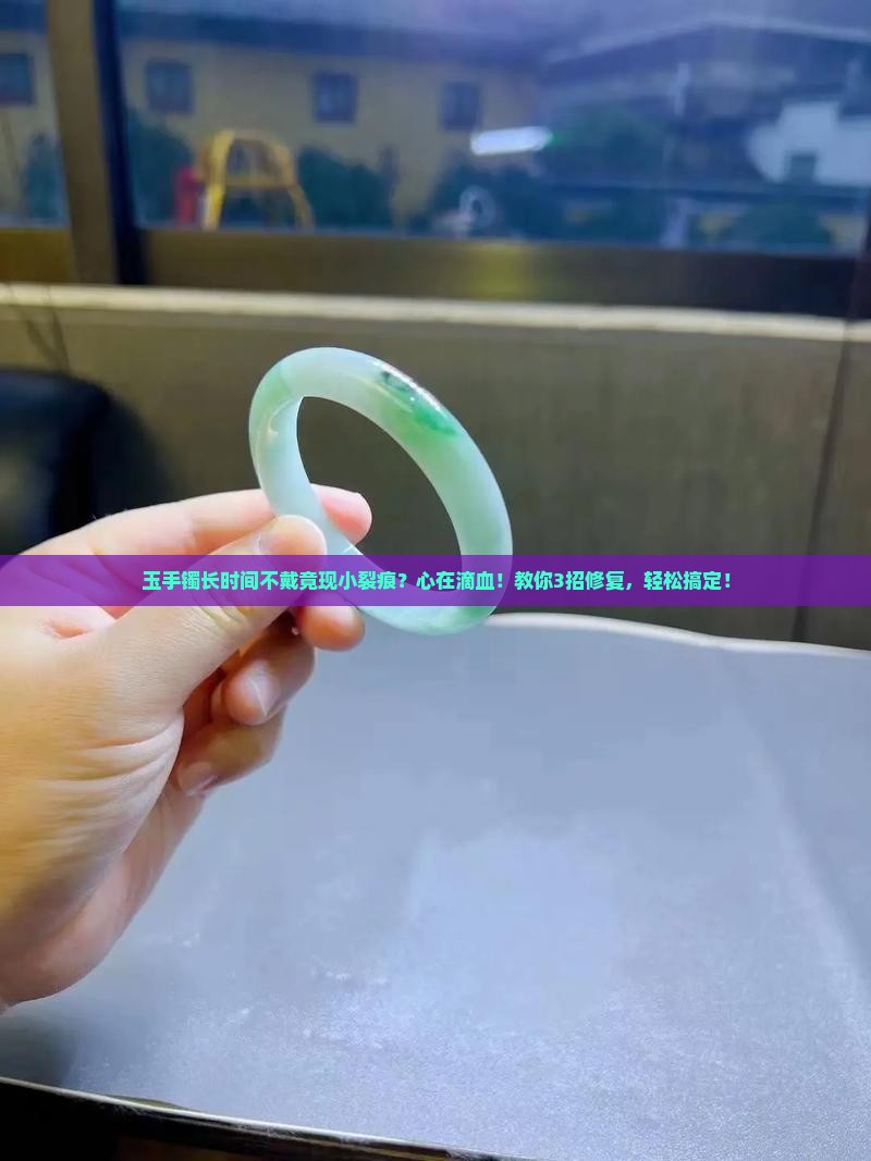 玉手镯长时间不戴有小裂痕怎么办