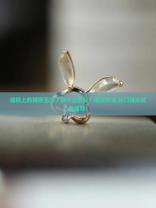 戒指上的猫眼玉掉了用什么胶粘