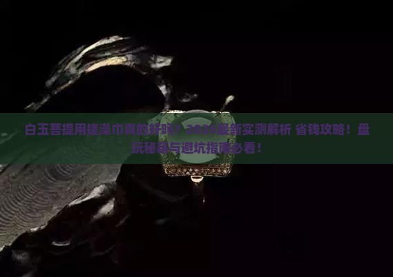 白玉菩提要用搓澡巾吗